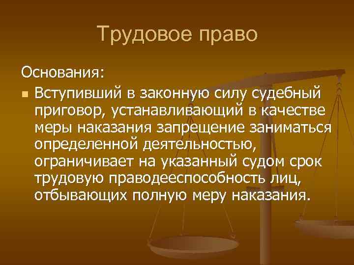 Трудовое право Основания: n Вступивший в законную силу судебный приговор, устанавливающий в качестве меры