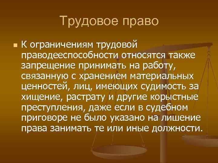 Трудовое право n К ограничениям трудовой праводееспособности относятся также запрещение принимать на работу, связанную