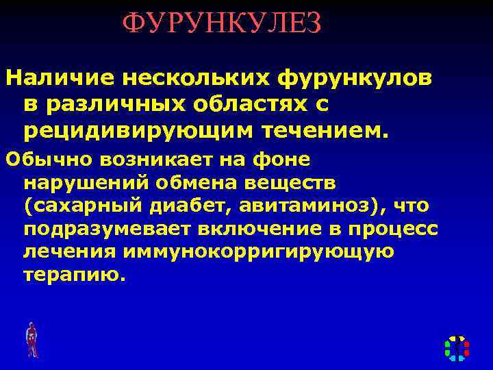 ФУРУНКУЛЕЗ Наличие нескольких фурункулов в различных областях с рецидивирующим течением. Обычно возникает на фоне