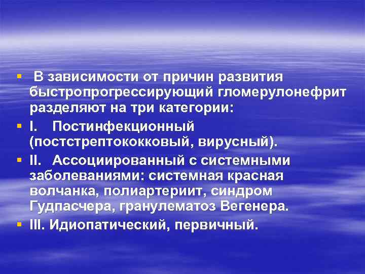 § В зависимости от причин развития быстропрогрессирующий гломерулонефрит разделяют на три категории: § I.