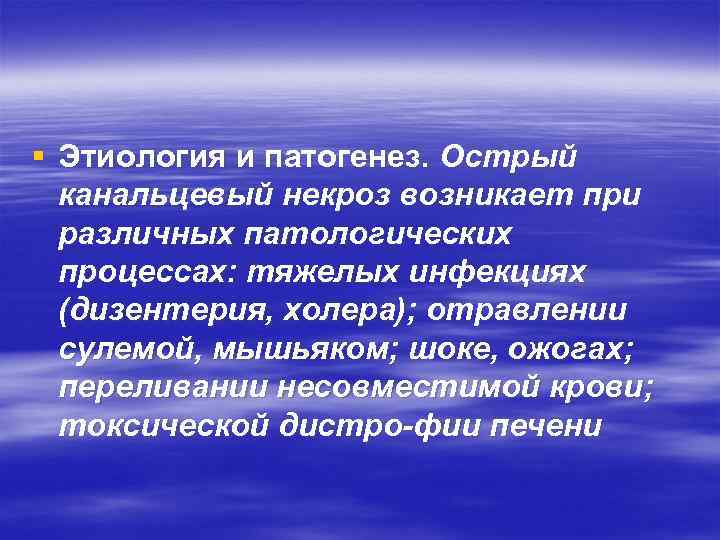 § Этиология и патогенез. Острый канальцевый некроз возникает при различных патологических процессах: тяжелых инфекциях