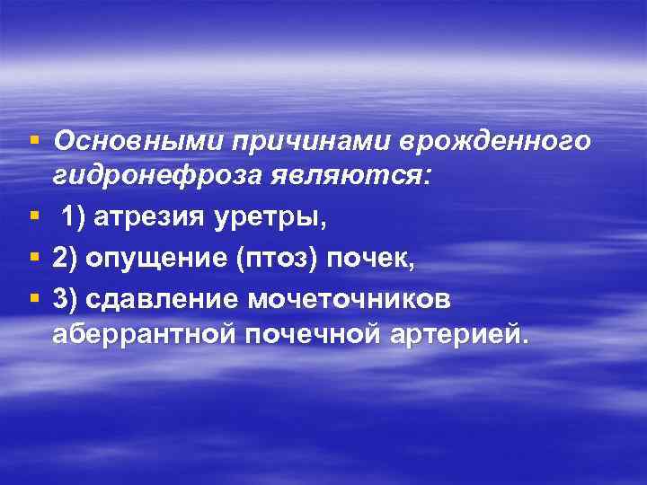 § Основными причинами врожденного гидронефроза являются: § 1) атрезия уретры, § 2) опущение (птоз)