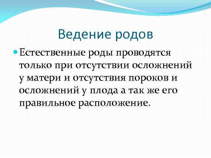 Ведение родов Естественные роды проводятся только при отсутствии осложнений у матери и отсутствия пороков