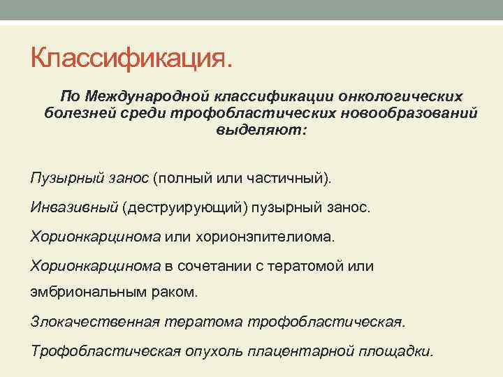 Классификация. По Международной классификации онкологических болезней среди трофобластических новообразований выделяют: Пузырный занос (полный или