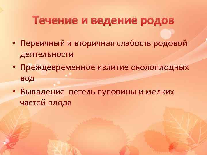 Течение и ведение родов • Первичный и вторичная слабость родовой деятельности • Преждевременное излитие