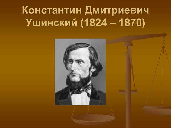 Константин Дмитриевич Ушинский (1824 – 1870) 