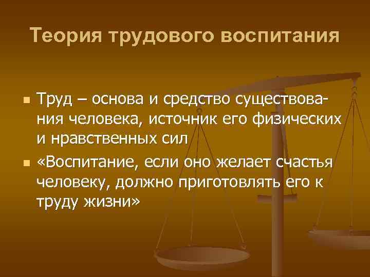 Теория трудового воспитания n n Труд – основа и средство существования человека, источник его