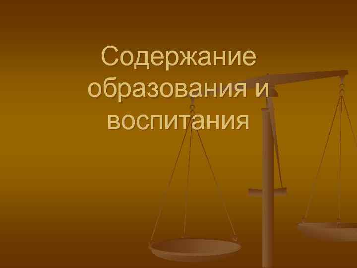 Содержание образования и воспитания 