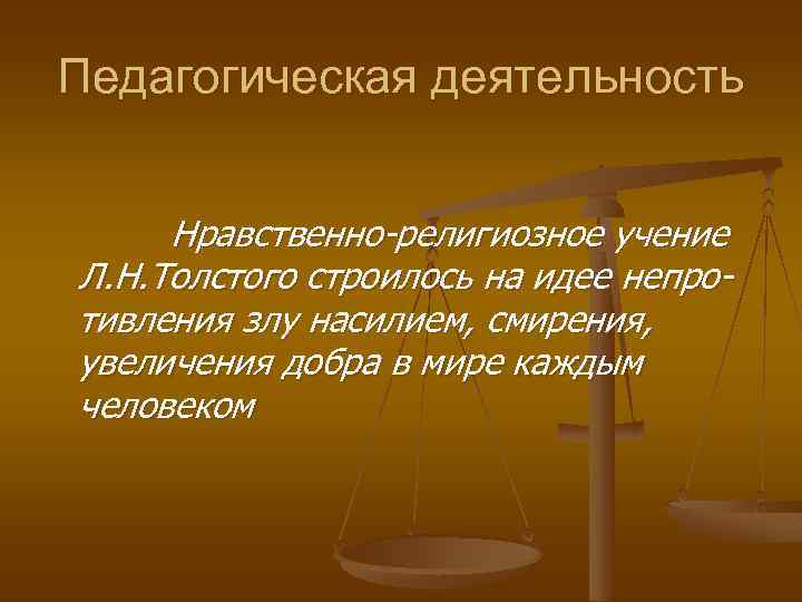 Педагогическая деятельность Нравственно-религиозное учение Л. Н. Толстого строилось на идее непротивления злу насилием, смирения,