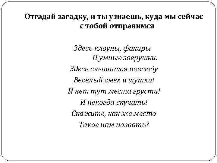 Отгадай загадку, и ты узнаешь, куда мы сейчас с тобой отправимся Здесь клоуны, факиры