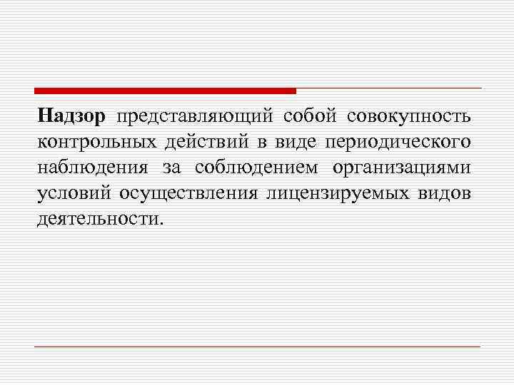 Надзор представляющий собой совокупность контрольных действий в виде периодического наблюдения за соблюдением организациями условий