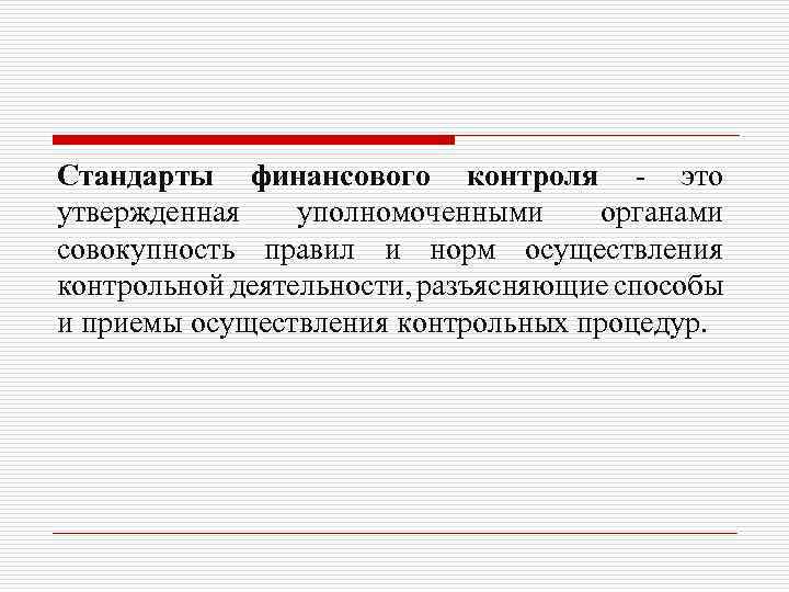 Стандарты финансового контроля - это утвержденная уполномоченными органами совокупность правил и норм осуществления контрольной