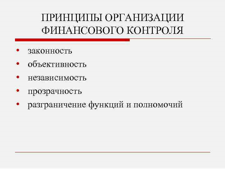 ПРИНЦИПЫ ОРГАНИЗАЦИИ ФИНАНСОВОГО КОНТРОЛЯ • • • законность объективность независимость прозрачность разграничение функций и