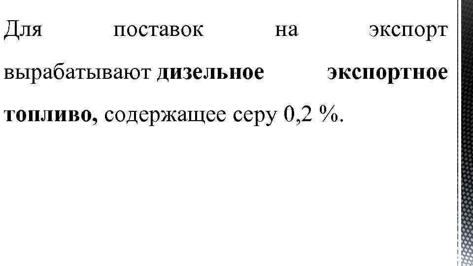 Для поставок вырабатывают дизельное на экспортное топливо, содержащее серу 0, 2 %. 