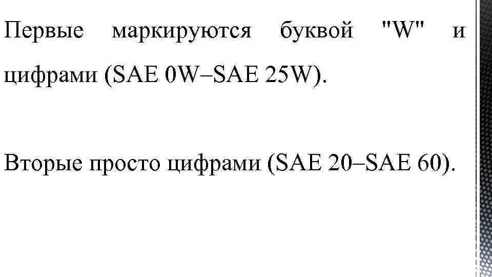 Первые маркируются буквой "W" и цифрами (SAE 0 W–SAE 25 W). Вторые просто цифрами