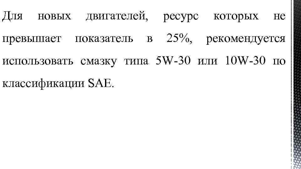 Для новых двигателей, ресурс которых не превышает показатель в 25%, рекомендуется использовать смазку типа