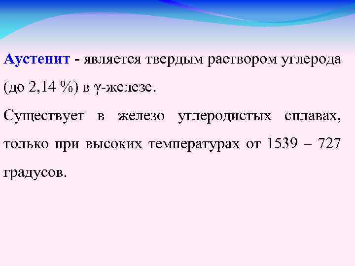 Аустенит - является твердым раствором углерода (до 2, 14 %) в γ-железе. Существует в