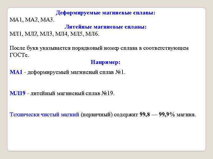 Деформируемые магниевые сплавы: МА 1, МА 2, МА 3. Литейные магниевые сплавы: МЛ 1,