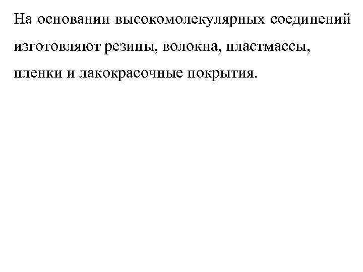 На основании высокомолекулярных соединений изготовляют резины, волокна, пластмассы, пленки и лакокрасочные покрытия. 