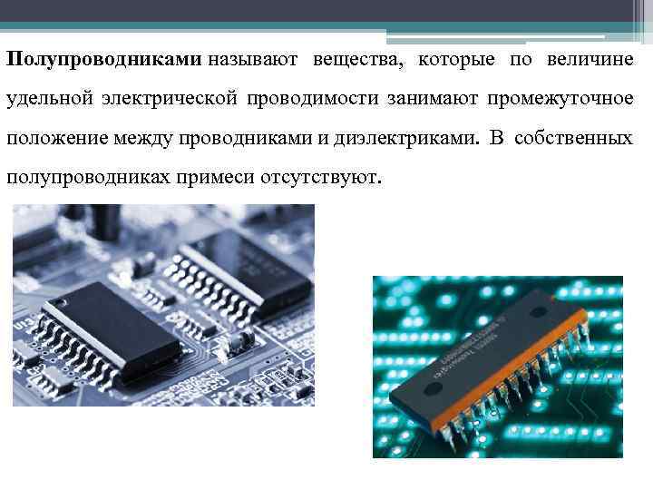 Полупроводниками называют вещества, которые по величине удельной электрической проводимости занимают промежуточное положение между проводниками