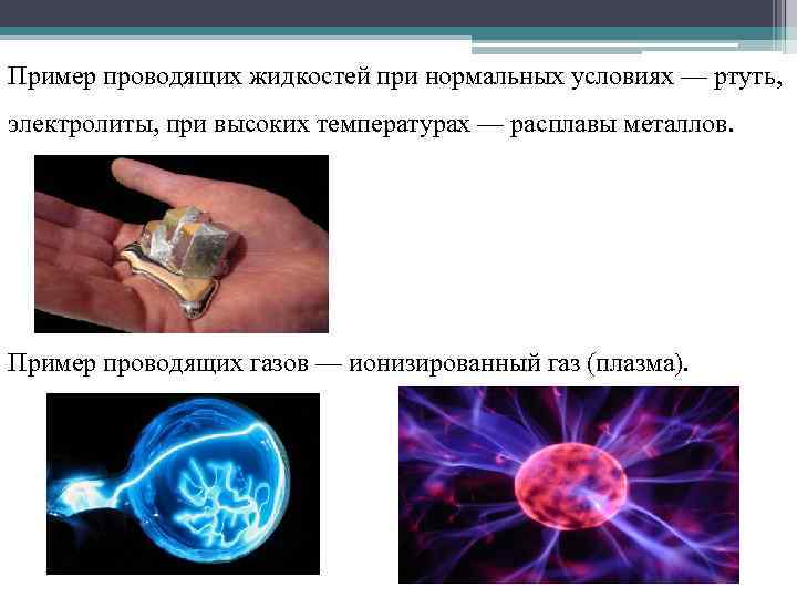 Пример проводящих жидкостей при нормальных условиях — ртуть, электролиты, при высоких температурах — расплавы