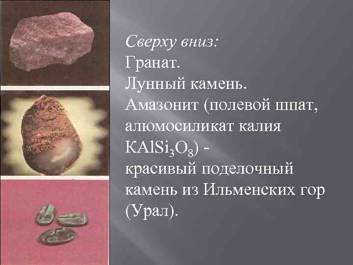 Сверху вниз: Гранат. Лунный камень. Амазонит (полевой шпат, алюмосиликат калия КАl. Si 3 О