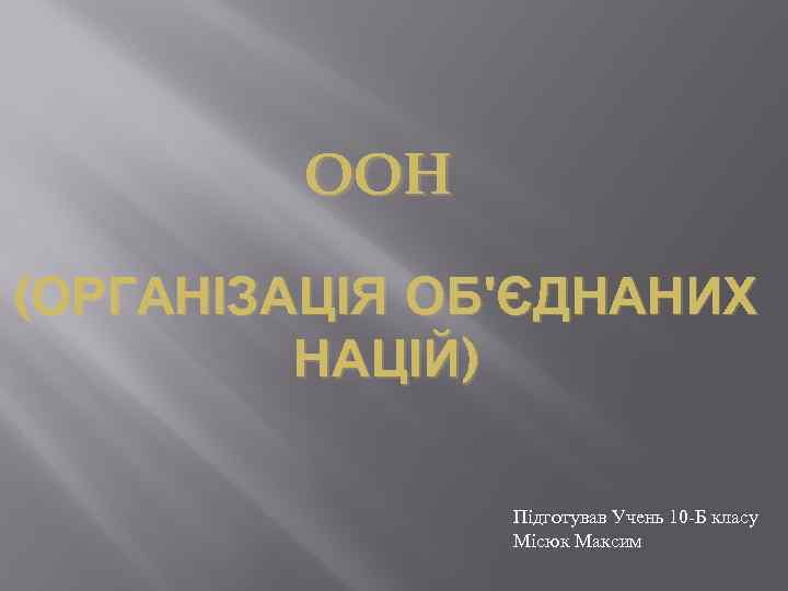 OOH (ОРГАНІЗАЦІЯ ОБ'ЄДНАНИХ НАЦІЙ) Підготував Учень 10 -Б класу Місюк Максим 