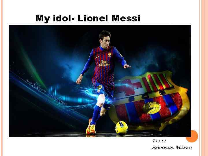 My idol- Lionel Messi 71111 Sekarina Milena 