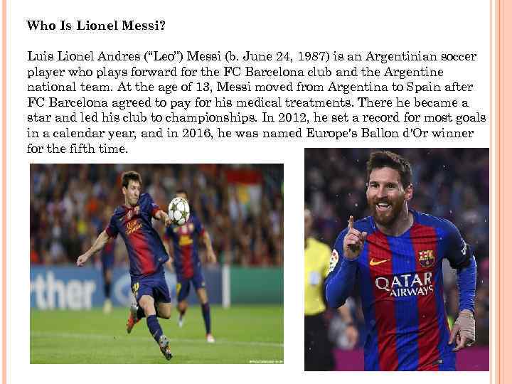 Who Is Lionel Messi? Luis Lionel Andres (“Leo”) Messi (b. June 24, 1987) is