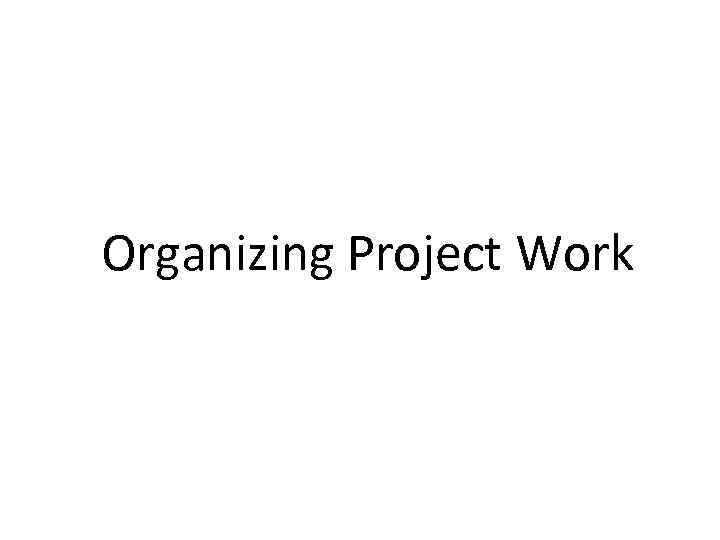 Organizing Project Work 