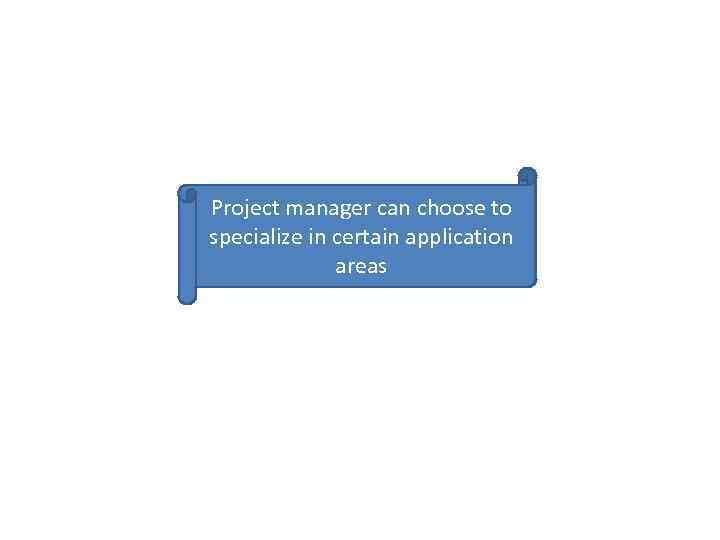 Application areas can concerned Project manager are choose to Some projects require specific specialize