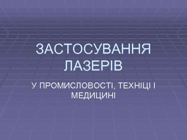 ЗАСТОСУВАННЯ ЛАЗЕРІВ У ПРОМИСЛОВОСТІ, ТЕХНІЦІ І МЕДИЦИНІ 