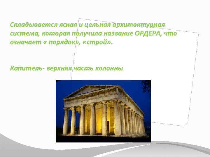 Складывается ясная и цельная архитектурная система, которая получила название ОРДЕРА, что означает « порядок»