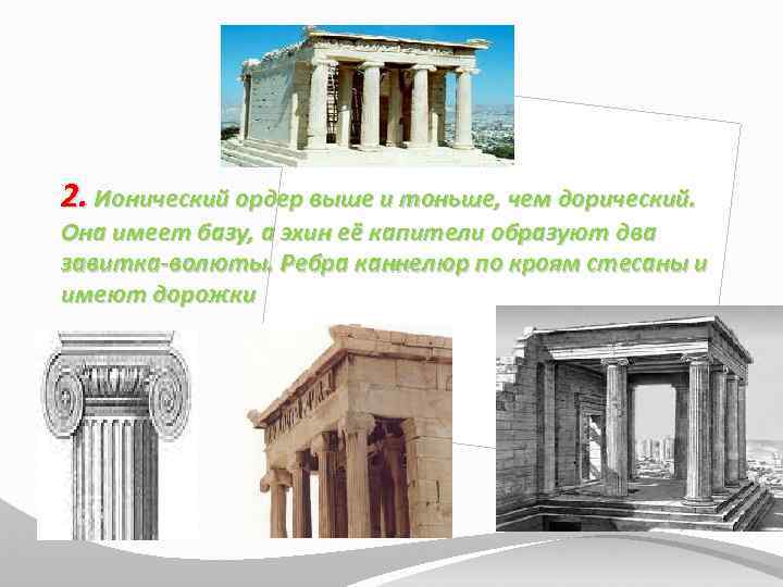 2. Ионический ордер выше и тоньше, чем дорический. Она имеет базу, а эхин её