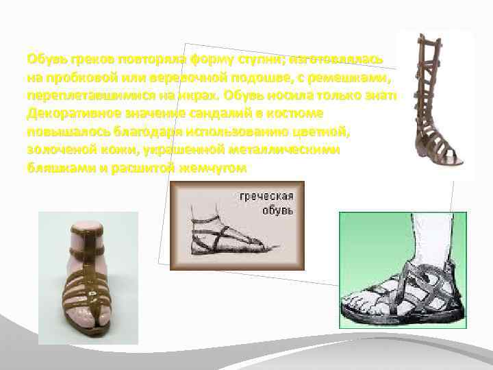 Обувь греков повторяла форму ступни; изготовлялась на пробковой или веревочной подошве, с ремешками, переплетавшимися