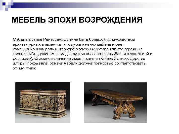 МЕБЕЛЬ ЭПОХИ ВОЗРОЖДЕНИЯ Мебель в стиле Ренессанс должна быть большой со множеством архитектурных элементов,