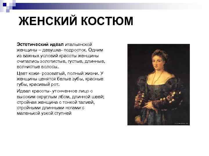 ЖЕНСКИЙ КОСТЮМ Эстетический идеал итальянской женщины – девушка- подросток. Одним из важных условий красоты