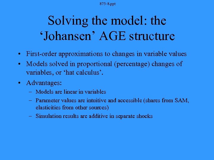 875 -8. ppt Solving the model: the ‘Johansen’ AGE structure • First-order approximations to