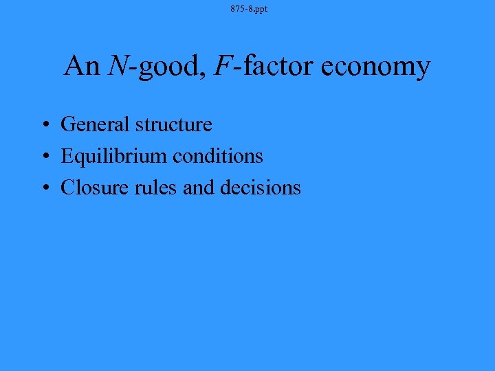 875 -8. ppt An N-good, F-factor economy • General structure • Equilibrium conditions •