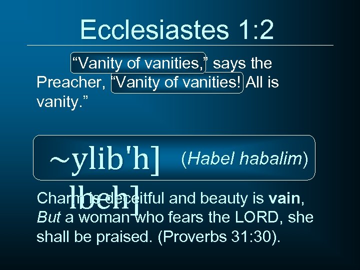 Ecclesiastes 1: 2 “Vanity of vanities, ” says the Preacher, “Vanity of vanities! All