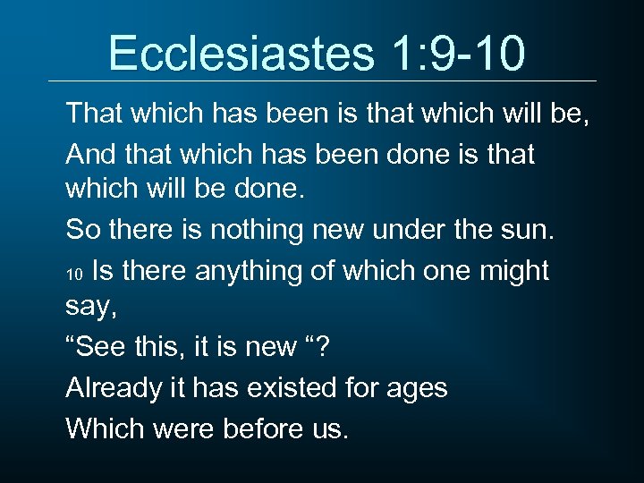 Ecclesiastes 1: 9 -10 That which has been is that which will be, And