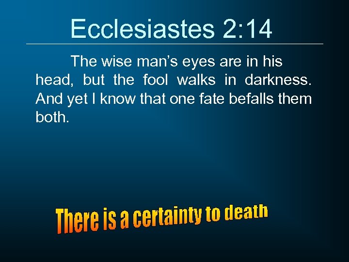 Ecclesiastes 2: 14 The wise man’s eyes are in his head, but the fool