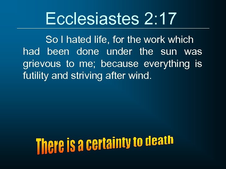 Ecclesiastes 2: 17 So I hated life, for the work which had been done