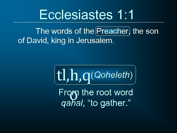 Ecclesiastes 1: 1 The words of the Preacher, the son of David, king in