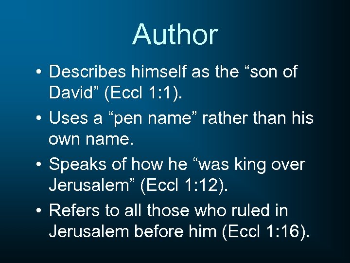 Author • Describes himself as the “son of David” (Eccl 1: 1). • Uses