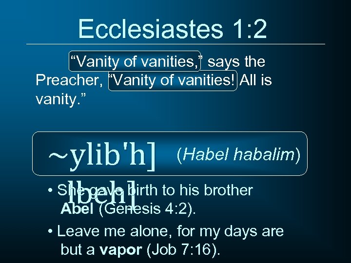 Ecclesiastes 1: 2 “Vanity of vanities, ” says the Preacher, “Vanity of vanities! All