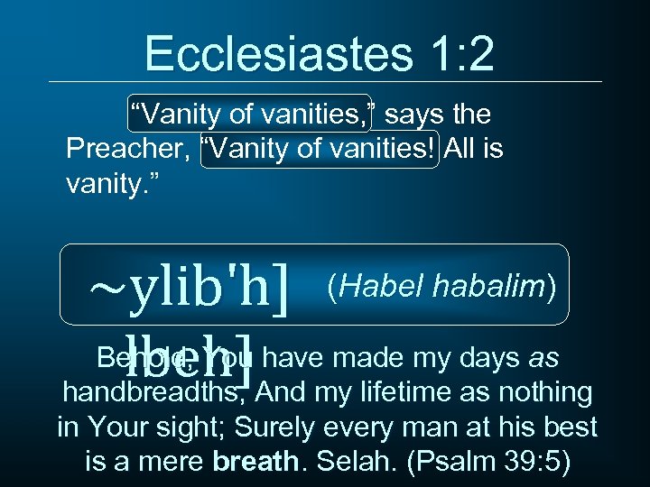 Ecclesiastes 1: 2 “Vanity of vanities, ” says the Preacher, “Vanity of vanities! All