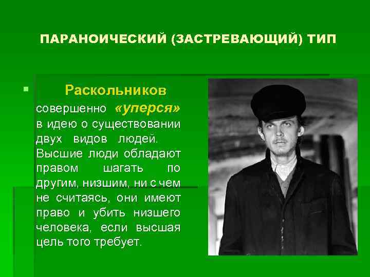 ПАРАНОИЧЕСКИЙ (ЗАСТРЕВАЮЩИЙ) ТИП § Раскольников совершенно «уперся» в идею о существовании двух видов людей.