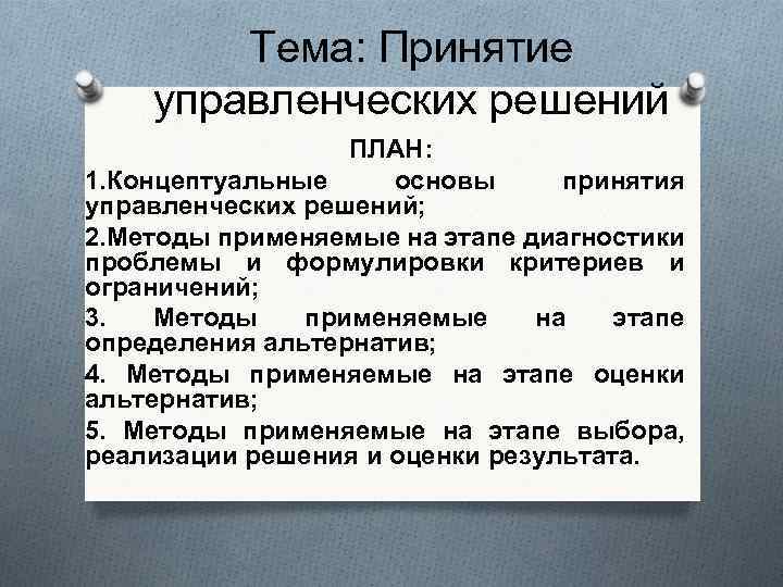 Тема: Принятие управленческих решений ПЛАН: 1. Концептуальные основы принятия управленческих решений; 2. Методы применяемые