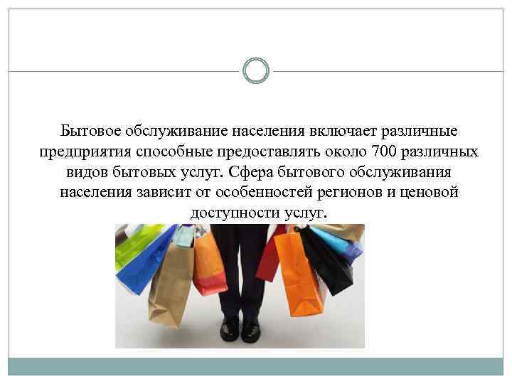 Бытовое обслуживание населения включает различные предприятия способные предоставлять около 700 различных видов бытовых услуг.